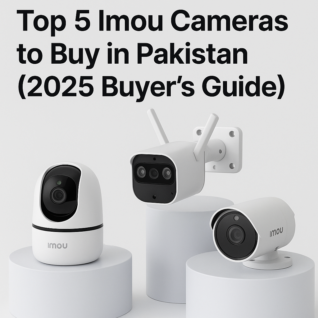 Top 5 Imou Cameras to Buy in Pakistan (2025 Buyer’s Guide)