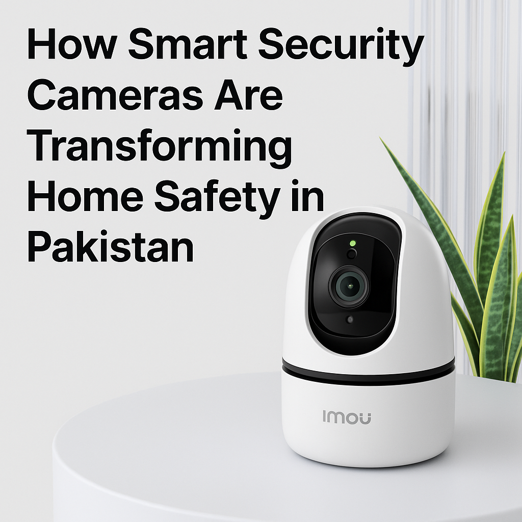 How Smart Security Cameras Are Transforming Home Safety in Pakistan